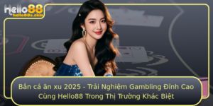 Ban Ca An Xu 2025 Trai Nghiem Gambling Inh Cao Cung Hello88 Trong Thi Truong Khac Biet