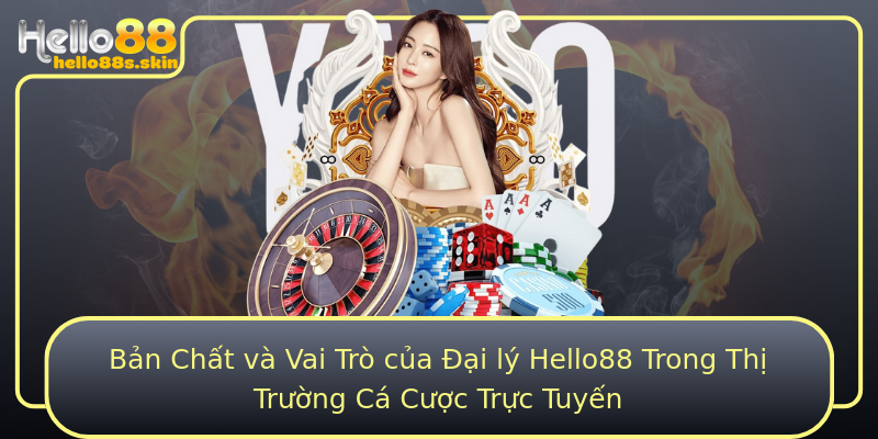 Bản Chất và Vai Trò của Đại lý Hello88 Trong Thị Trường Cá Cược Trực Tuyến