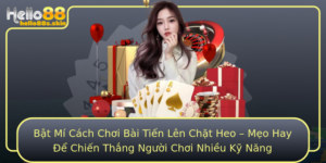 Bat Mi Cach Choi Bai Tien Len Chat Heo Meo Hay E Chien Thang Nguoi Choi Nhieu Ky Nang