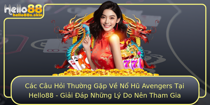 Các Câu Hỏi Thường Gặp Về Nổ Hũ Avengers Tại Hello88 - Giải Đáp Những Lý Do Nên Tham Gia