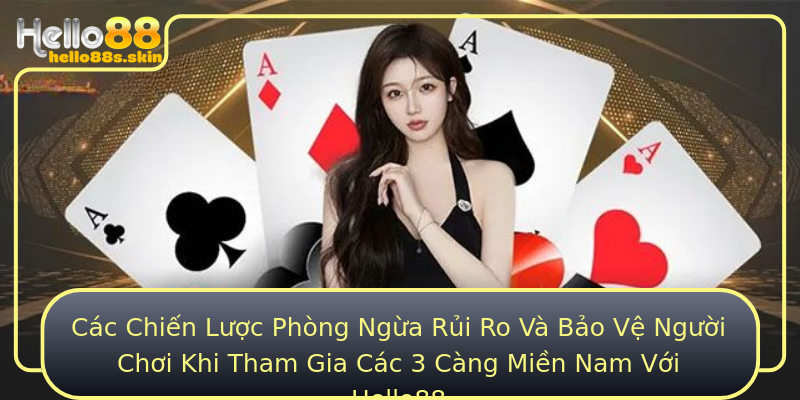 Các Chiến Lược Phòng Ngừa Rủi Ro Và Bảo Vệ Người Chơi Khi Tham Gia Các 3 Càng Miền Nam Với Hello88