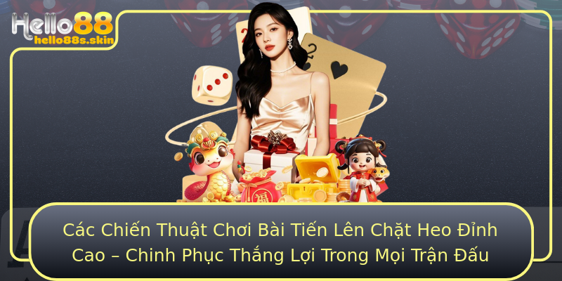 Các Chiến Thuật Chơi Bài Tiến Lên Chặt Heo Đỉnh Cao – Chinh Phục Thắng Lợi Trong Mọi Trận Đấu
