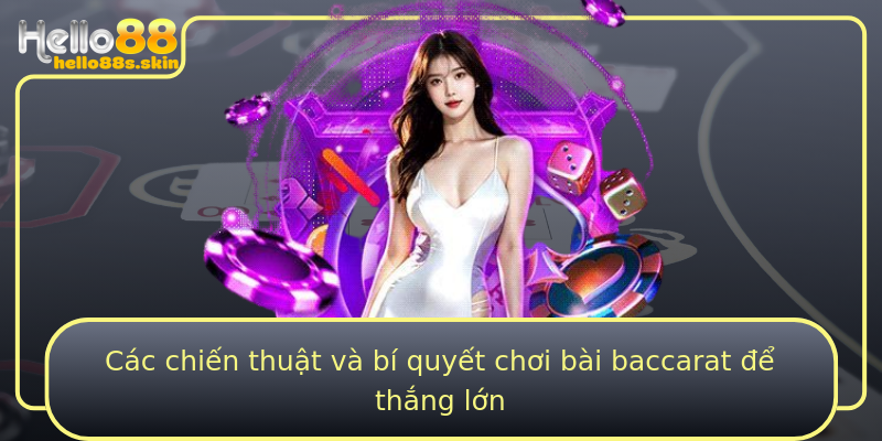 Các chiến thuật và bí quyết chơi bài baccarat để thắng lớn