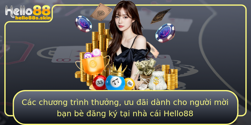Các chương trình thưởng, ưu đãi dành cho người mời bạn bè đăng ký tại nhà cái Hello88