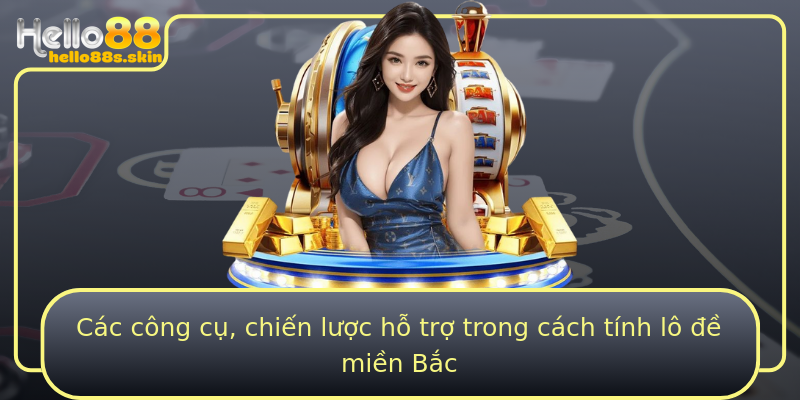 Các công cụ, chiến lược hỗ trợ trong cách tính lô đề miền Bắc