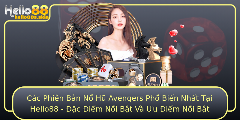 Các Phiên Bản Nổ Hũ Avengers Phổ Biến Nhất Tại Hello88 - Đặc Điểm Nổi Bật Và Ưu Điểm Nổi Bật
