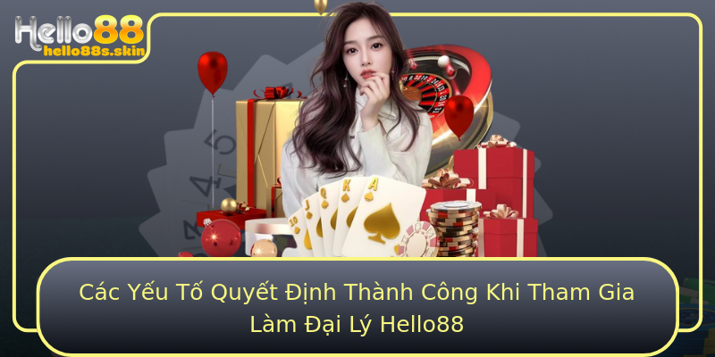 Các Yếu Tố Quyết Định Thành Công Khi Tham Gia Làm Đại Lý Hello88