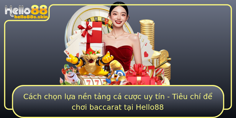 Cách chọn lựa nền tảng cá cược uy tín - Tiêu chí để chơi baccarat tại Hello88