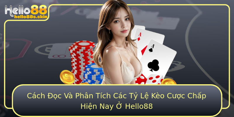 Cách Đọc Và Phân Tích Các Tỷ Lệ Kèo Cược Chấp Hiện Nay Ở Hello88