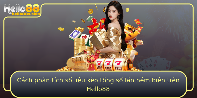Cách phân tích số liệu kèo tổng số lần ném biên trên Hello88