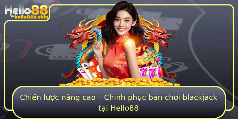 Chiến lược nâng cao – Chinh phục bàn chơi blackjack tại Hello88