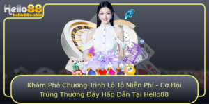 Kham Pha Chuong Trinh Lo To Mien Phi Co Hoi Trung Thuong Ay Hap Dan Tai Hello88
