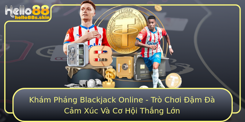 Khám Pháng Blackjack Online - Trò Chơi Đậm Đà Cảm Xúc Và Cơ Hội Thắng Lớn