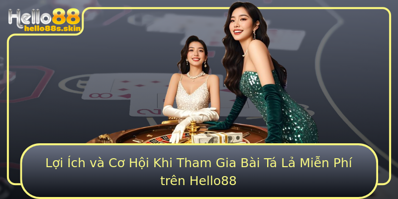 Lợi Ích và Cơ Hội Khi Tham Gia Bài Tá Lả Miễn Phí trên Hello88