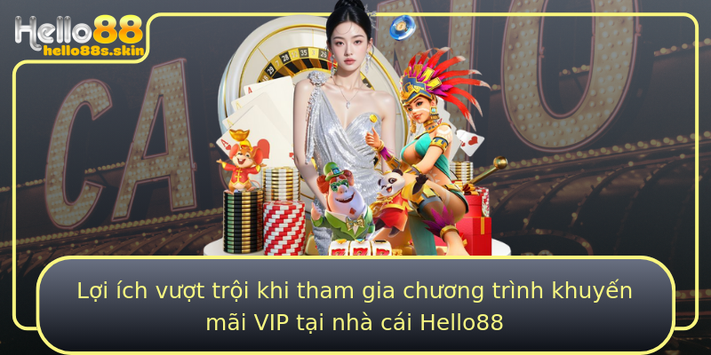 Lợi ích vượt trội khi tham gia chương trình khuyến mãi VIP tại nhà cái Hello88