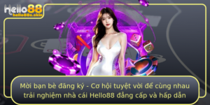 Moi Ban Be Ang Ky Co Hoi Tuyet Voi E Cung Nhau Trai Nghiem Nha Cai Hello88 Ang Cap Va Hap Dan