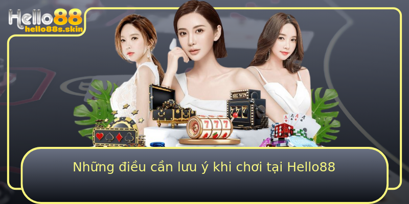 Những điều cần lưu ý khi chơi tại Hello88