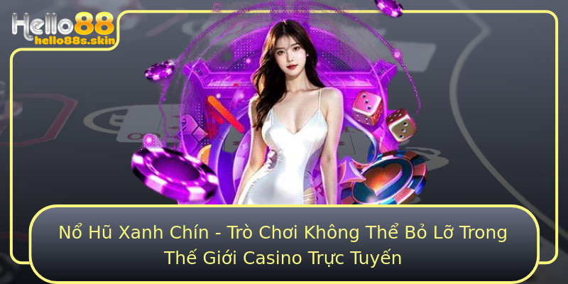 Nổ Hũ Xanh Chín - Trò Chơi Không Thể Bỏ Lỡ Trong Thế Giới Casino Trực Tuyến