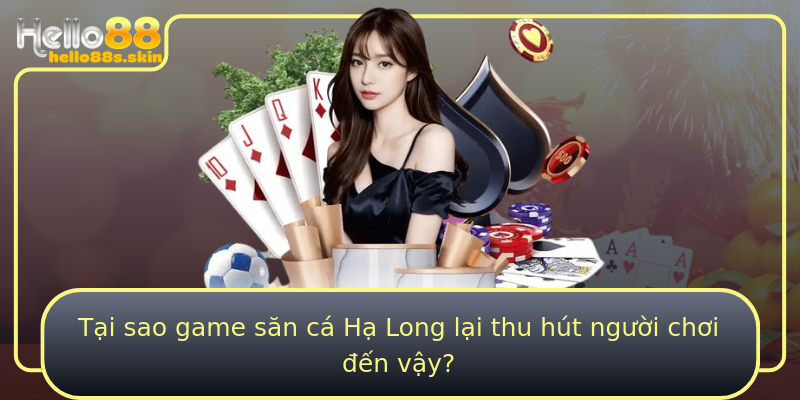 Tại sao game săn cá Hạ Long lại thu hút người chơi đến vậy?