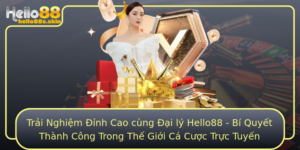 Trai Nghiem Inh Cao Cung Ai Ly Hello88 Bi Quyet Thanh Cong Trong The Gioi Ca Cuoc Truc Tuyen