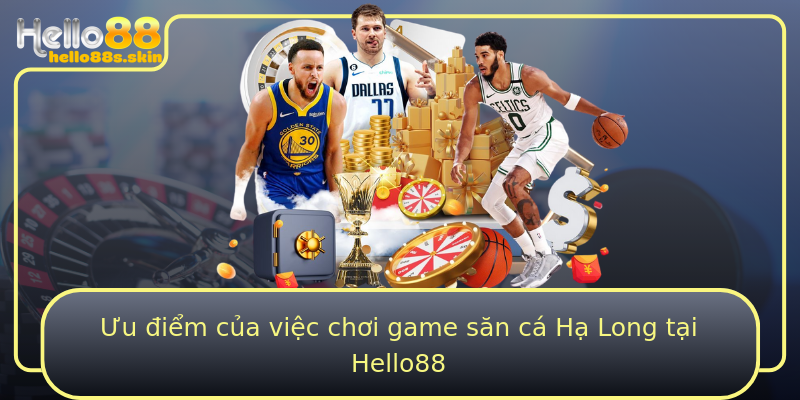 Ưu điểm của việc chơi game săn cá Hạ Long tại Hello88